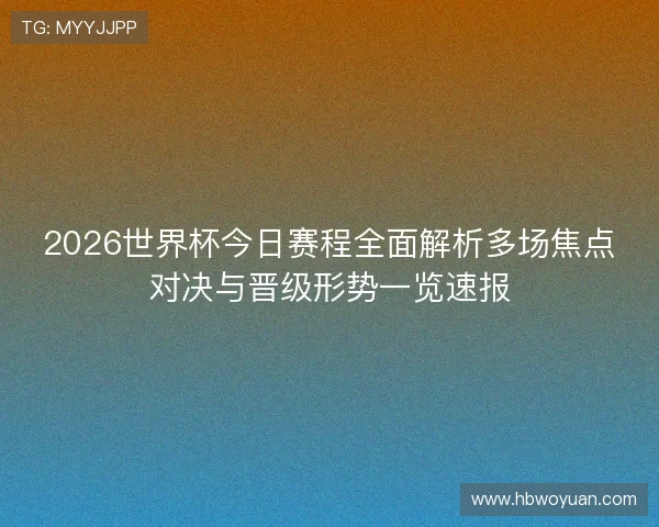 2026世界杯今日赛程全面解析多场焦点对决与晋级形势一览速报 2026世界杯今日赛程全面解析多场焦点对决与晋级形势一览速报